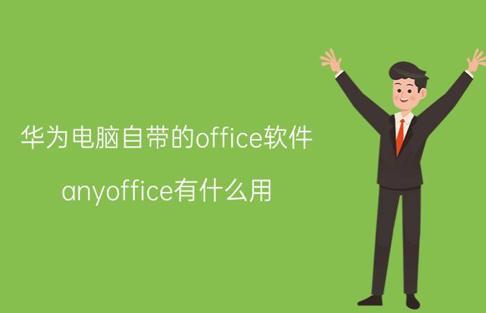 华为电脑自带的office软件 anyoffice有什么用？